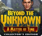 Beyond the Unknown: A Matter of Time Collector's Edition тоглоом