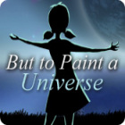 But to Paint a Universe тоглоом