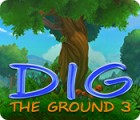 Dig The Ground 3 тоглоом