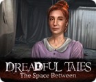 Dreadful Tales: The Space Between тоглоом