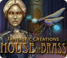 Fantastic Creations: House of Brass тоглоом