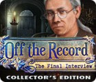 Off the Record: The Final Interview Collector's Edition тоглоом