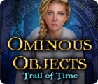 Ominous Objects: Trail of Time тоглоом