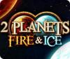 2 Planets Fire & Ice тоглоом