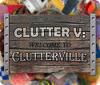 Clutter V: Welcome to Clutterville тоглоом