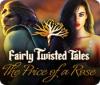 Fairly Twisted Tales: The Price Of A Rose тоглоом