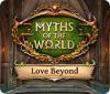 Myths of the World: Love Beyond тоглоом