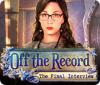 Off the Record: The Final Interview тоглоом