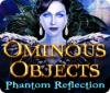 Ominous Objects: Phantom Reflection тоглоом