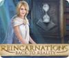 Reincarnations: Back to Reality тоглоом